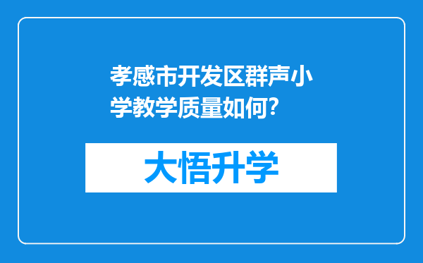 孝感市开发区群声小学教学质量如何？