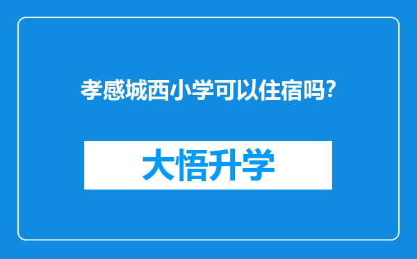 孝感城西小学可以住宿吗？