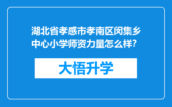 湖北省孝感市孝南区闵集乡中心小学师资力量怎么样？