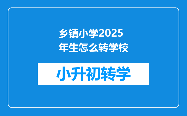 乡镇小学2025年生怎么转学校