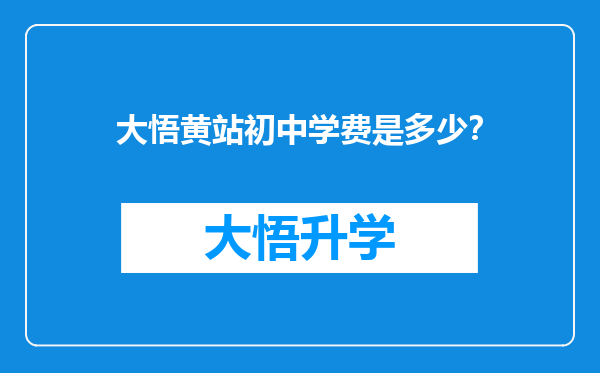 大悟黄站初中学费是多少？