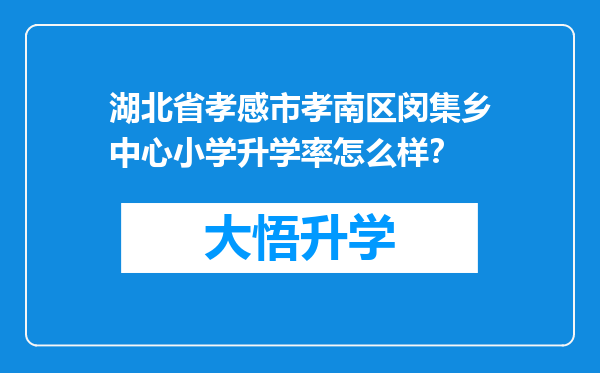 湖北省孝感市孝南区闵集乡中心小学升学率怎么样？