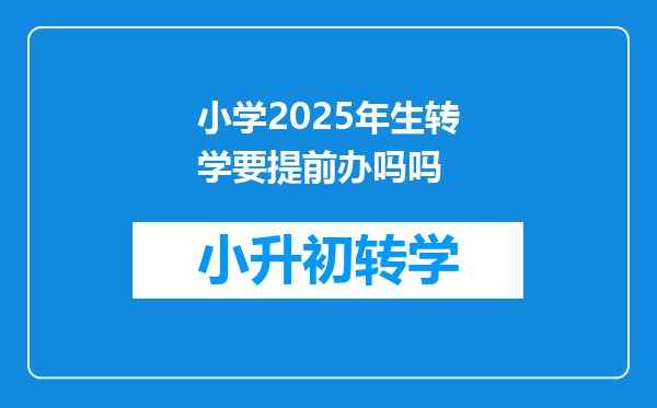 小学2025年生转学要提前办吗吗