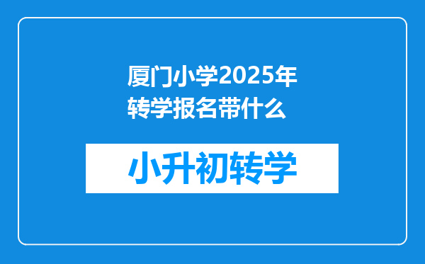 厦门小学2025年转学报名带什么