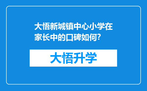 大悟新城镇中心小学在家长中的口碑如何？