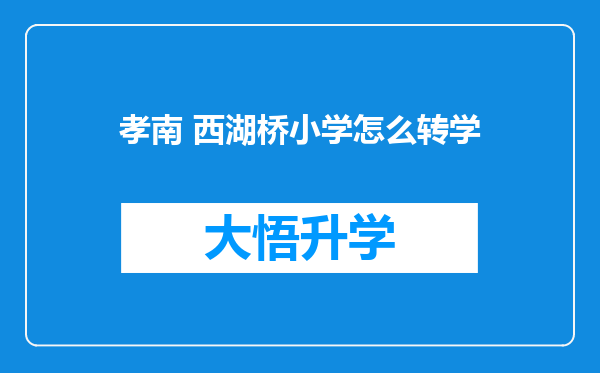 孝南 西湖桥小学怎么转学