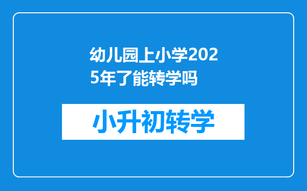 幼儿园上小学2025年了能转学吗