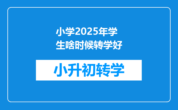 小学2025年学生啥时候转学好