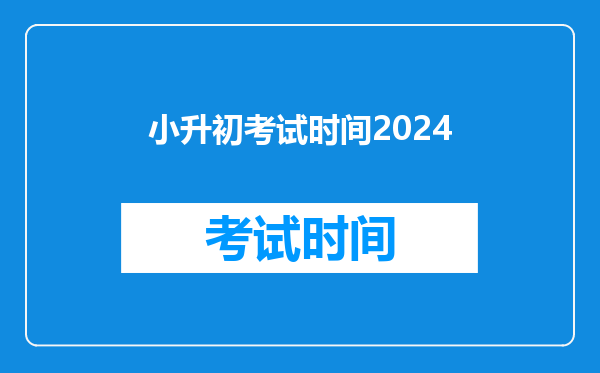 小升初考试时间2024