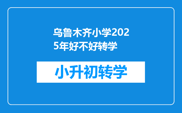 乌鲁木齐小学2025年好不好转学