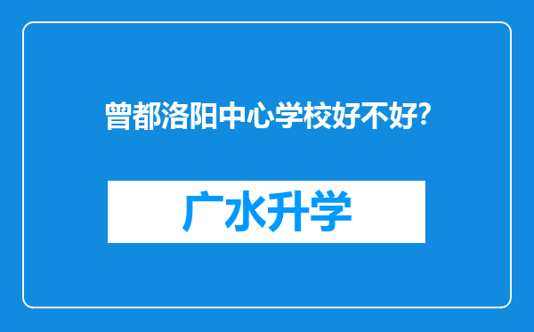 曾都洛阳中心学校好不好？