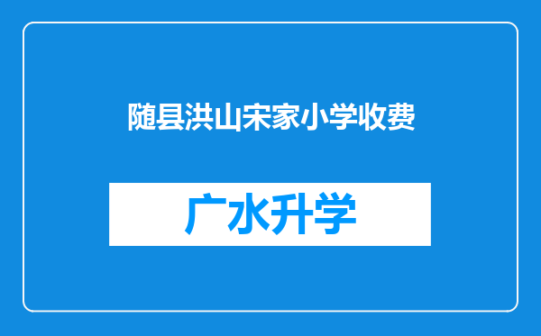 随县洪山宋家小学收费