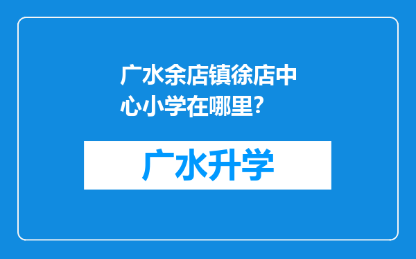 广水余店镇徐店中心小学在哪里？