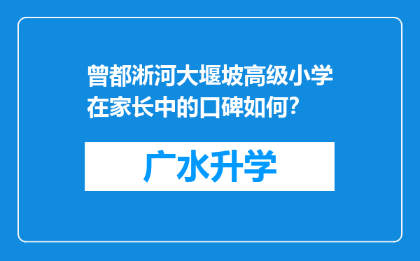 曾都淅河大堰坡高级小学在家长中的口碑如何？