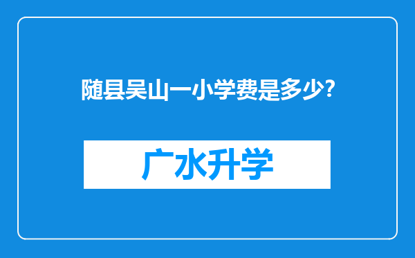 随县吴山一小学费是多少？