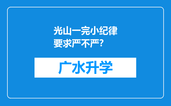 光山一完小纪律要求严不严？