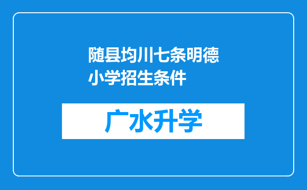 随县均川七条明德小学招生条件