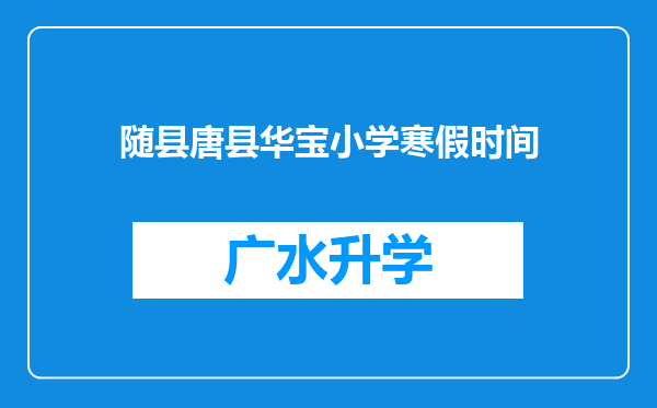 随县唐县华宝小学寒假时间