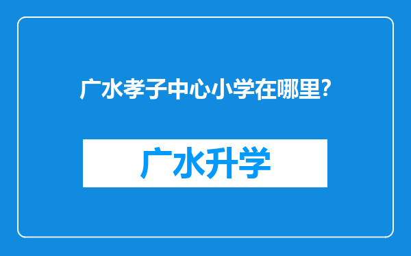 广水孝子中心小学在哪里？