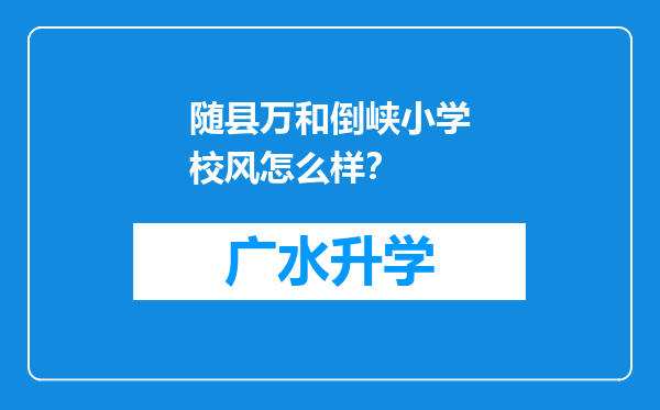 随县万和倒峡小学校风怎么样？