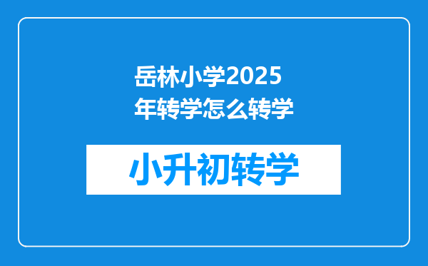 岳林小学2025年转学怎么转学