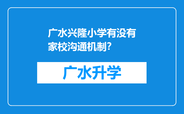 广水兴隆小学有没有家校沟通机制？