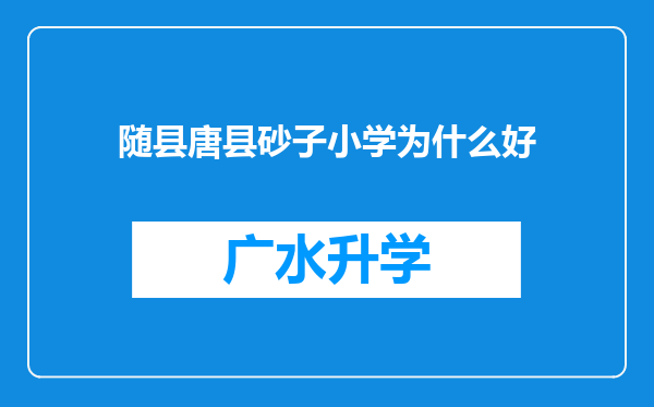 随县唐县砂子小学为什么好