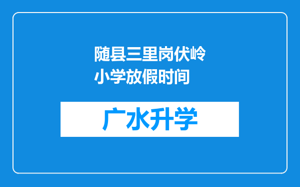 随县三里岗伏岭小学放假时间