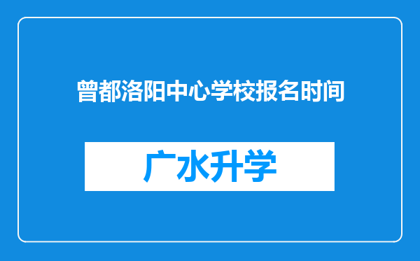 曾都洛阳中心学校报名时间