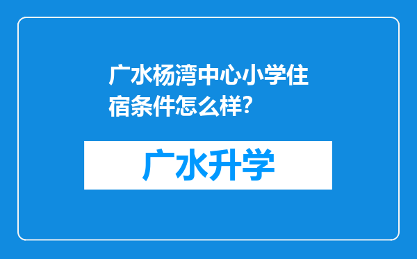 广水杨湾中心小学住宿条件怎么样？