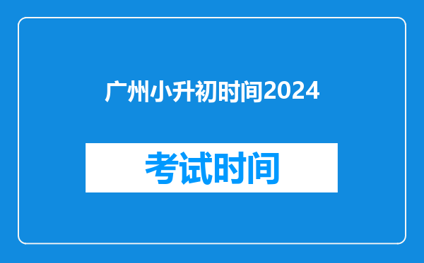 广州小升初时间2024