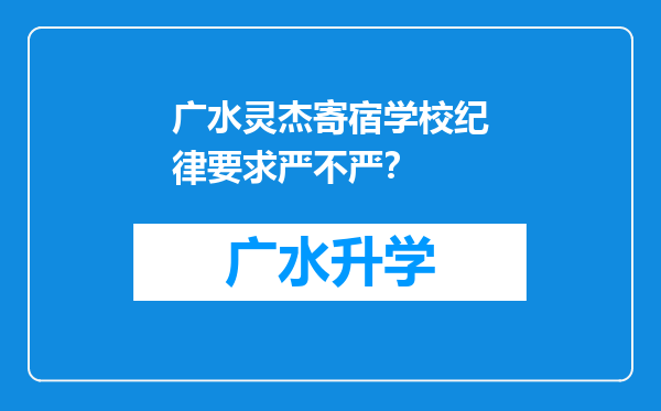 广水灵杰寄宿学校纪律要求严不严？