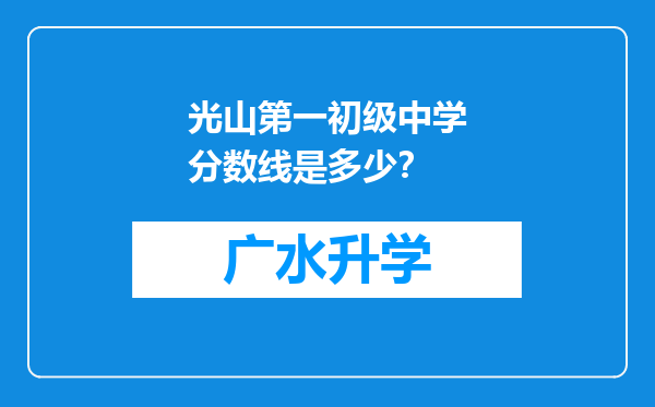 光山第一初级中学分数线是多少？