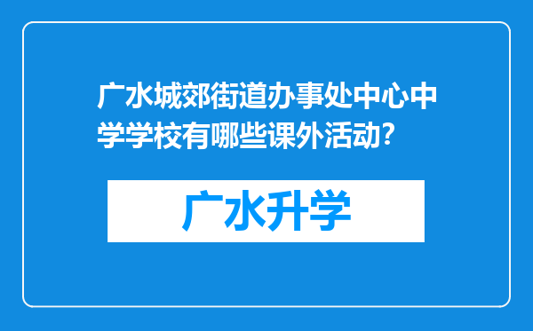 广水城郊街道办事处中心中学学校有哪些课外活动？