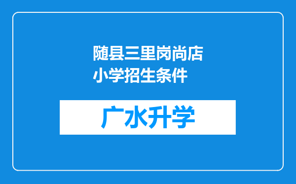 随县三里岗尚店小学招生条件