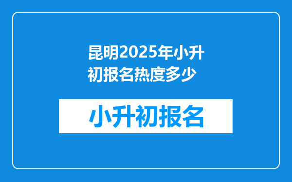 昆明2025年小升初报名热度多少