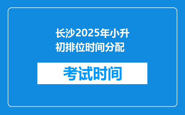 长沙2025年小升初排位时间分配