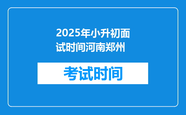 2025年小升初面试时间河南郑州