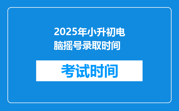 2025年小升初电脑摇号录取时间