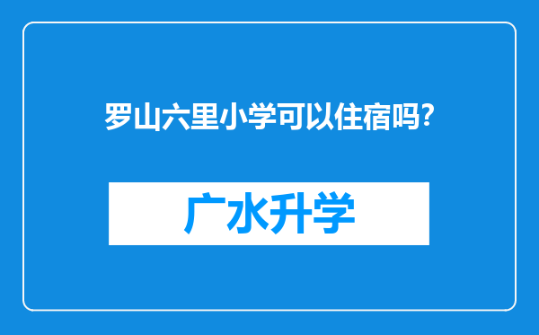 罗山六里小学可以住宿吗？