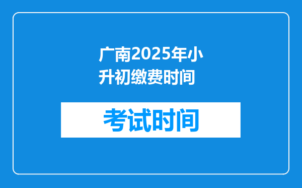 广南2025年小升初缴费时间