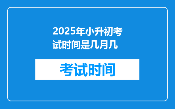 2025年小升初考试时间是几月几