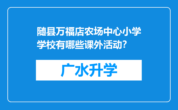 随县万福店农场中心小学学校有哪些课外活动？