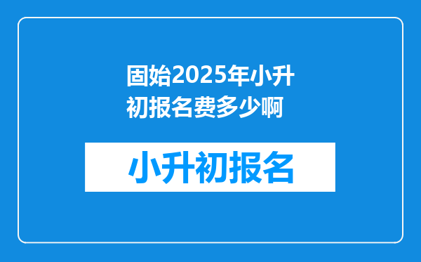 固始2025年小升初报名费多少啊