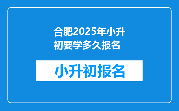 合肥2025年小升初要学多久报名