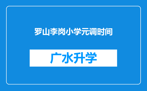 罗山李岗小学元调时间