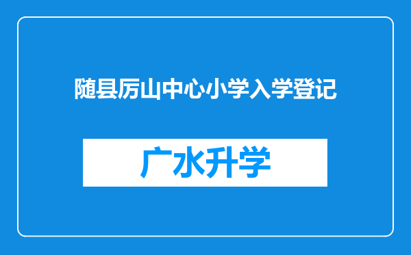 随县厉山中心小学入学登记