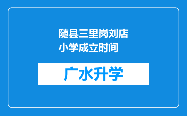 随县三里岗刘店小学成立时间