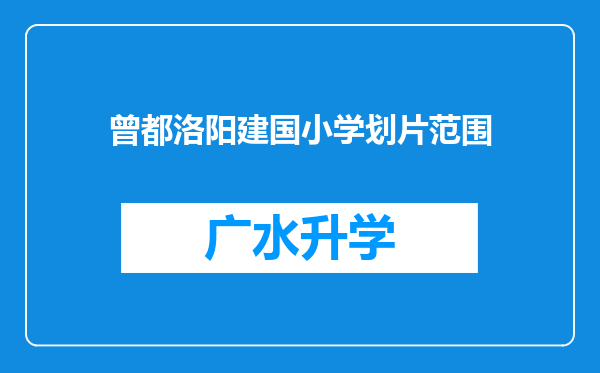 曾都洛阳建国小学划片范围