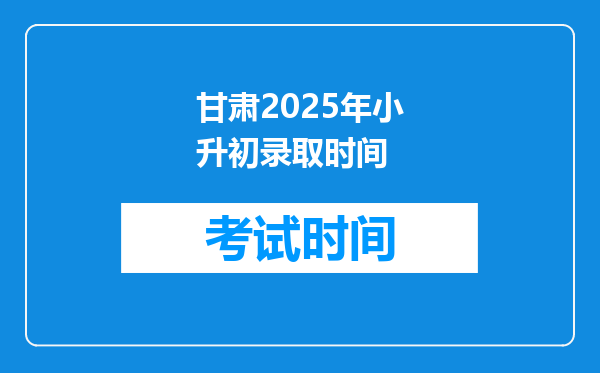 甘肃2025年小升初录取时间